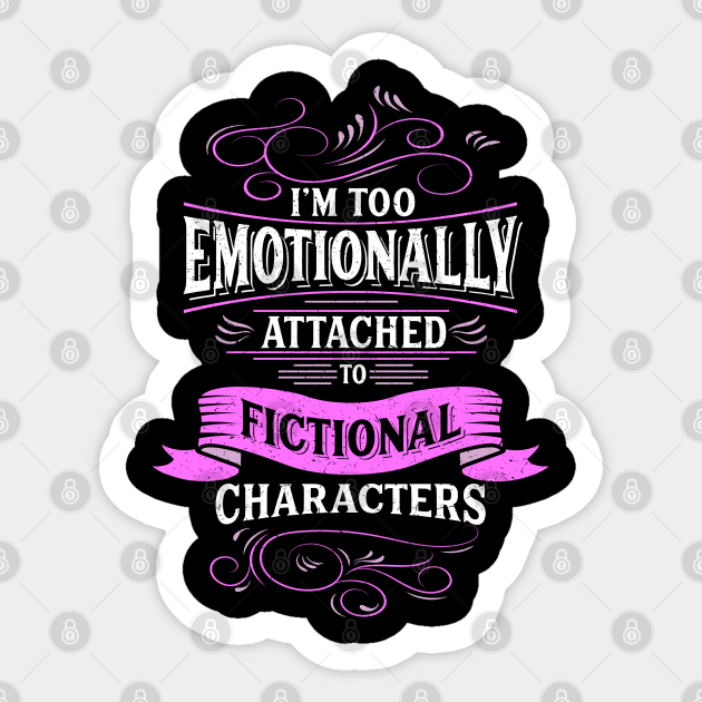 emotionally attached to fictional characters shirt